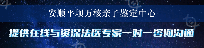 安顺平坝万核亲子鉴定中心